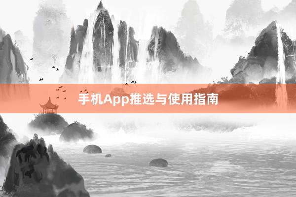 手机App推选与使用指南
