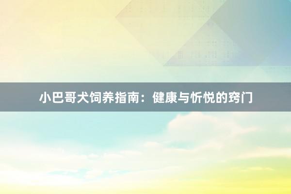 小巴哥犬饲养指南：健康与忻悦的窍门